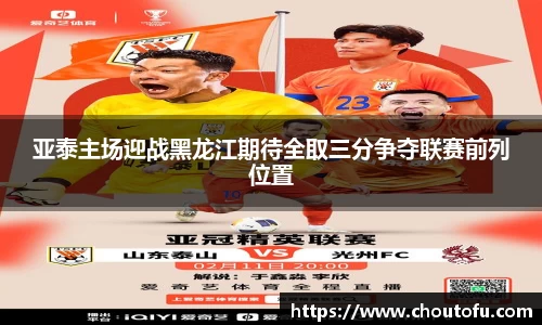 亚泰主场迎战黑龙江期待全取三分争夺联赛前列位置