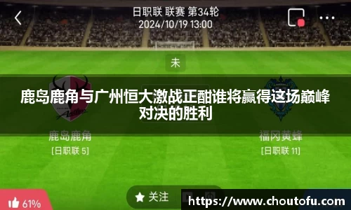 鹿岛鹿角与广州恒大激战正酣谁将赢得这场巅峰对决的胜利