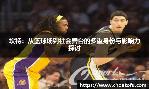 坎特：从篮球场到社会舞台的多重身份与影响力探讨