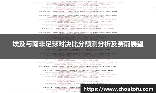 埃及与南非足球对决比分预测分析及赛前展望